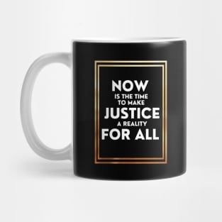 Now Is The Time To Make Justice A Reality For All Mug